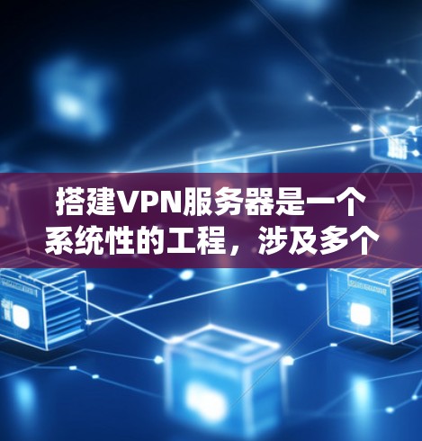 搭建VPN服务器是一个系统性的工程,涉及多个步骤和技能。以下是一步步的指导,帮助你完成这个任务 搭建VPN服务器是一个系统性的工程,涉及多个步骤和技能。以下是一步步的指导,帮助你完成这个任务