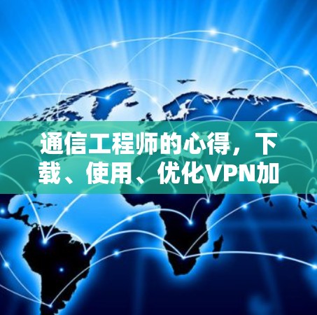 通信工程师的心得，下载、使用、优化VPN加速器APP