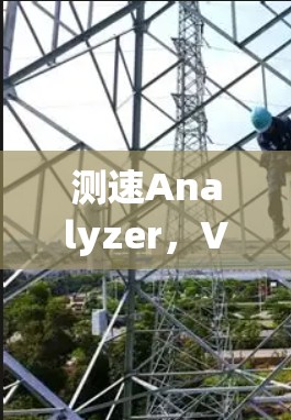 测速Analyzer，VPN加速器性能评估工具推荐
