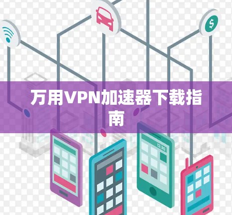 万用VPN加速器下载指南 万用VPN加速器下载指南