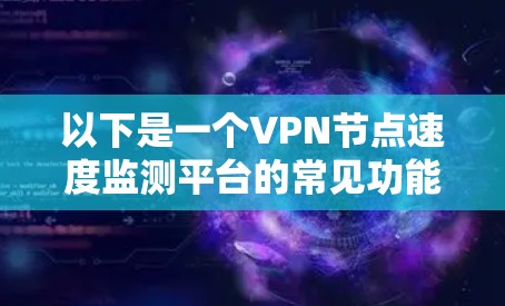 以下是一个VPN节点速度监测平台的常见功能和工具推荐