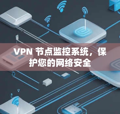 VPN 节点监控系统,保护您的网络安全 VPN 节点监控系统,保护您的网络安全