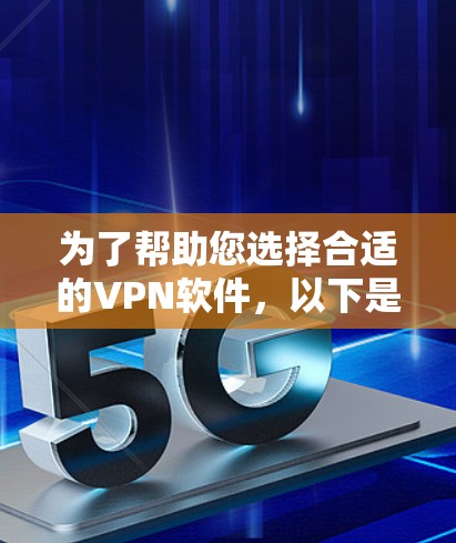 为了帮助您选择合适的VPN软件,以下是根据您的需求进行的推荐和分析 为了帮助您选择合适的VPN软件,以下是根据您的需求进行的推荐和分析