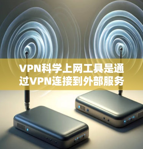VPN科学上网工具是通过VPN连接到外部服务器的网站,提供了科学计算的环境。以下是一些适合科学计算的VPN工具推荐,它们的特点和适用场景如下 VPN科学上网工具是通过VPN连接到外部服务器的网站,提供了科学计算的环境。以下是一些适合科学计算的VPN工具推荐,它们的特点和适用场景如下