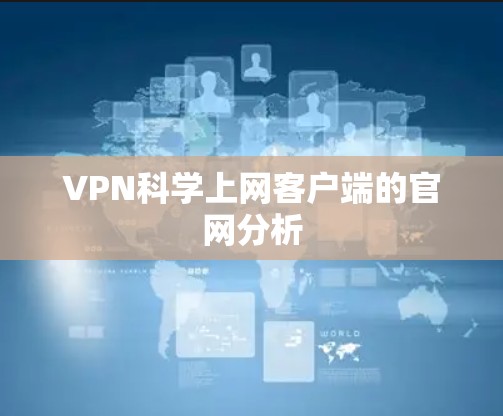 VPN科学上网客户端的官网分析 VPN科学上网客户端的官网分析