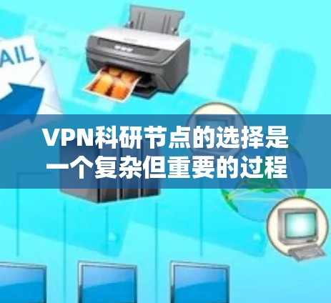 VPN科研节点的选择是一个复杂但重要的过程,需要综合考虑多个因素。以下是一个分步骤的指南,帮助您做出明智的选择 VPN科研节点的选择是一个复杂但重要的过程,需要综合考虑多个因素。以下是一个分步骤的指南,帮助您做出明智的选择