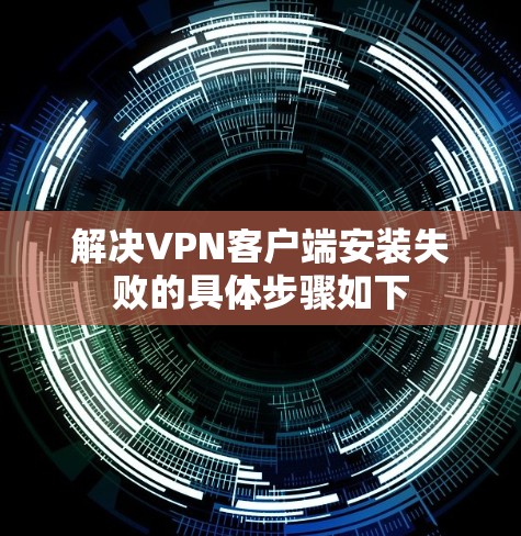 解决VPN客户端安装失败的具体步骤如下