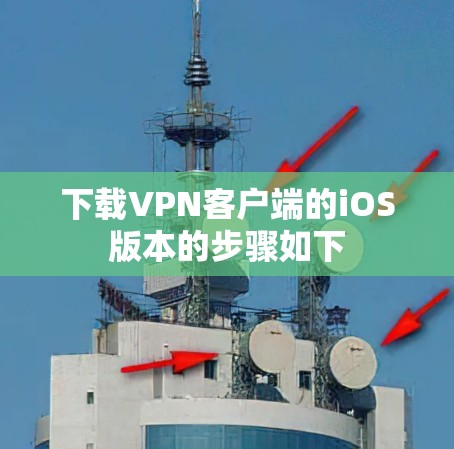 下载VPN客户端的iOS版本的步骤如下