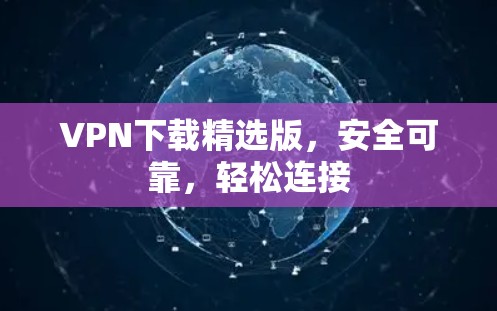 VPN下载精选版，安全可靠，轻松连接