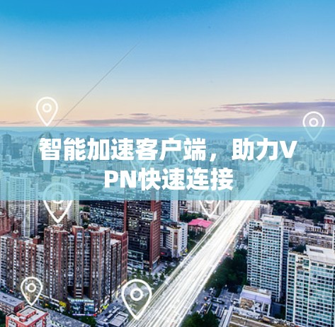 智能加速客户端，助力VPN快速连接