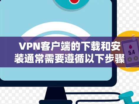 VPN客户端的下载和安装通常需要遵循以下步骤，特别是针对自动优化版的用户
