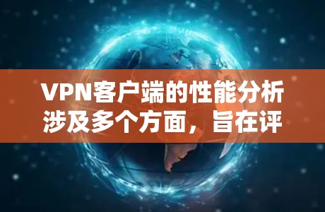 VPN客户端的性能分析涉及多个方面,旨在评估其在连接速度、延迟、稳定性等方面的表现。以下是 VPN 界面性能分析的关键点和影响因素 VPN客户端的性能分析涉及多个方面,旨在评估其在连接速度、延迟、稳定性等方面的表现。以下是 VPN 界面性能分析的关键点和影响因素