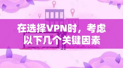 在选择VPN时,考虑以下几个关键因素 在选择VPN时,考虑以下几个关键因素
