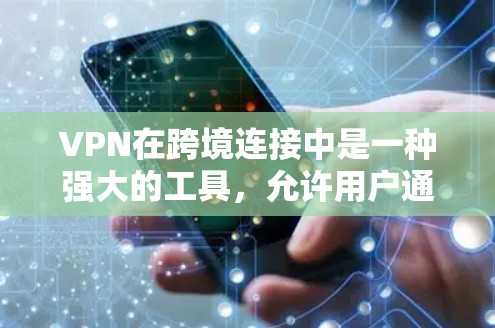 VPN在跨境连接中是一种强大的工具，允许用户通过VPN服务器访问外部互联网。以下是对VPN在跨境连接方案的详细分析
