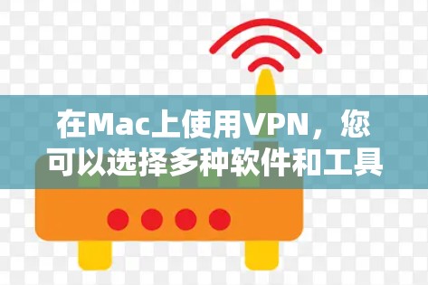 在Mac上使用VPN，您可以选择多种软件和工具，从Webull到第三方软件如Verkers，或者使用Voxsec，这些工具都支持跨平台使用。以下是详细的步骤指南