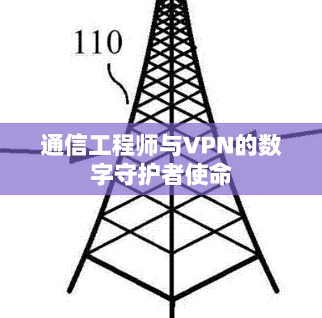 通信工程师与VPN的数字守护者使命