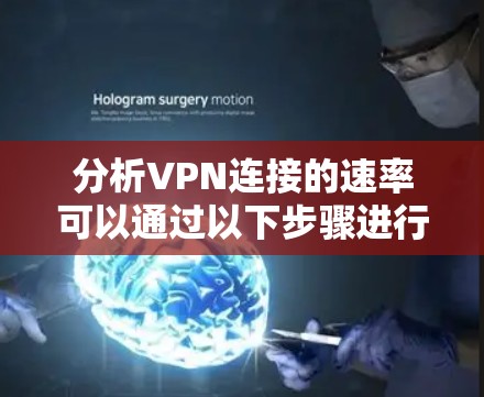 分析VPN连接的速率可以通过以下步骤进行