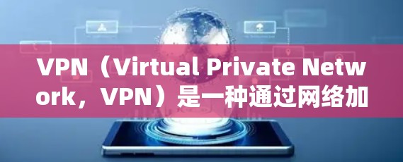 VPN（Virtual Private Network，VPN）是一种通过网络加密技术保护用户内部数据和通信的加密网络服务。以下是使用VPN的基本步骤和注意事项