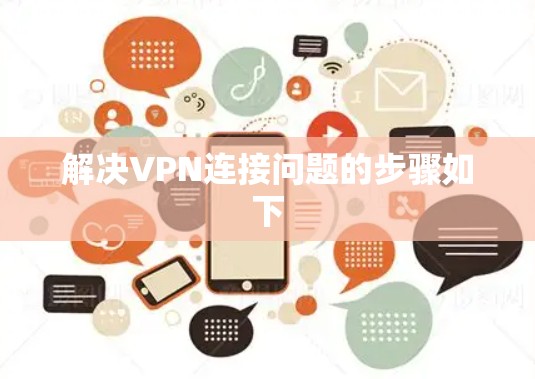 解决VPN连接问题的步骤如下 解决VPN连接问题的步骤如下