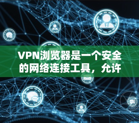 VPN浏览器是一个安全的网络连接工具,允许用户访问外部网络资源。以下是详细的VPN浏览器使用指南 VPN浏览器是一个安全的网络连接工具,允许用户访问外部网络资源。以下是详细的VPN浏览器使用指南