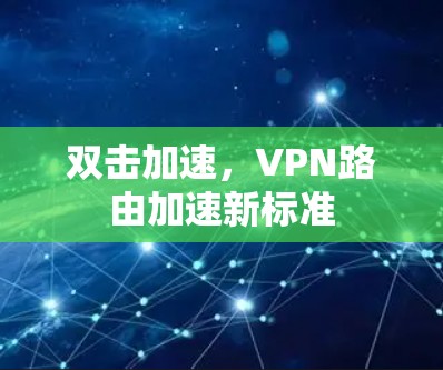 双击加速，VPN路由加速新标准