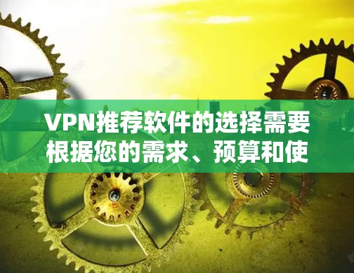 VPN推荐软件的选择需要根据您的需求、预算和使用习惯来决定。以下是一些综合考虑后的推荐列表