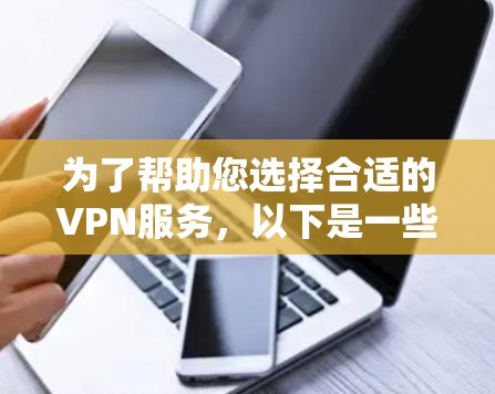 为了帮助您选择合适的VPN服务，以下是一些步骤性的建议