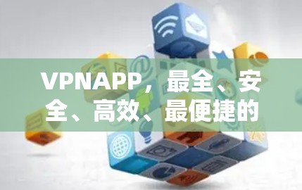 VPNAPP,最全、安全、高效、最便捷的VPNAPP VPNAPP,最全、安全、高效、最便捷的VPNAPP