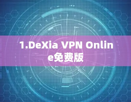 1.DeXia VPN Online免费版 1.DeXia VPN Online免费版