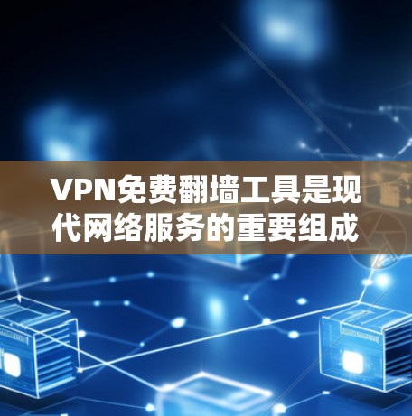 VPN免费翻墙工具是现代网络服务的重要组成部分，通过使用这些工具，可以更高效地访问外部网站，解决网络限制的问题。以下是一步步的指南，帮助您使用这些工具