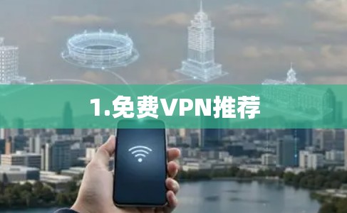 1.免费VPN推荐 1.免费VPN推荐