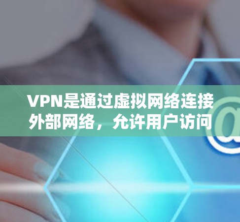 VPN是通过虚拟网络连接外部网络，允许用户访问互联网，但不涉及物理连接。以下是一个详细的指南，帮助您了解VPN的使用和安全性