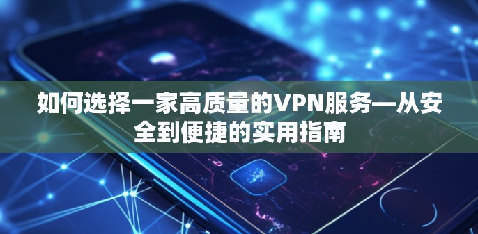 如何选择一家高质量的VPN服务—从安全到便捷的实用指南