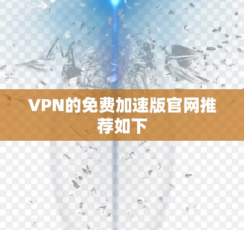 VPN的免费加速版官网推荐如下 VPN的免费加速版官网推荐如下