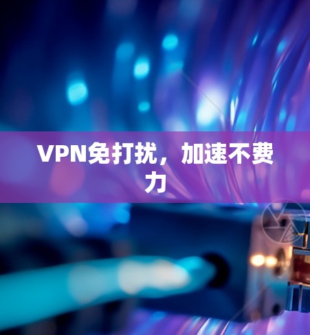 VPN免打扰，加速不费力