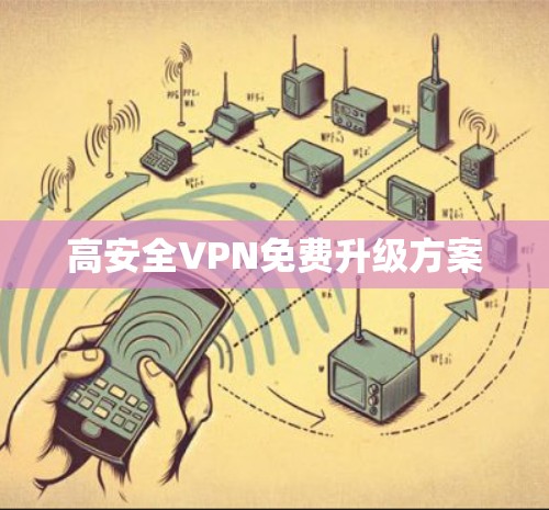 高安全VPN免费升级方案