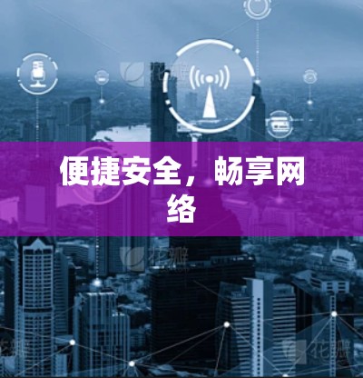 便捷安全,畅享网络 便捷安全,畅享网络
