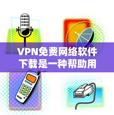 VPN免费网络软件下载是一种帮助用户在线访问国外网站或服务的工具。虽然许多软件都是免费的,但下载和使用时需要注意以下几点 VPN免费网络软件下载是一种帮助用户在线访问国外网站或服务的工具。虽然许多软件都是免费的,但下载和使用时需要注意以下几点
