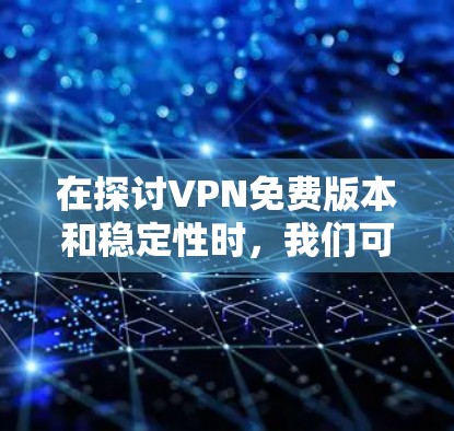 在探讨VPN免费版本和稳定性时，我们可以总结出以下几点