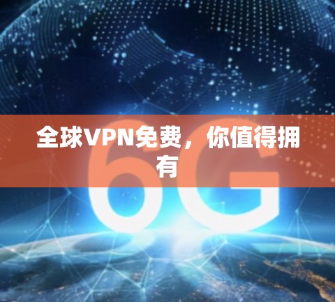 全球VPN免费，你值得拥有
