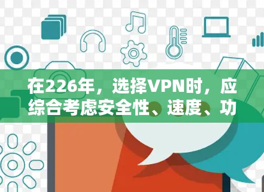 在226年，选择VPN时，应综合考虑安全性、速度、功能、价格和用户反馈等因素。以下是一些综合考虑后推荐的VPN平台