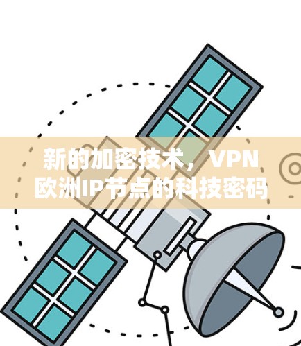 新的加密技术，VPN欧洲IP节点的科技密码
