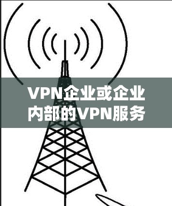 VPN企业或企业内部的VPN服务提供商通常需要确保其内部网络连接是安全、可靠和符合规定。以下是一个详细的步骤指南，帮助您检查和优化内部VPN网络连接