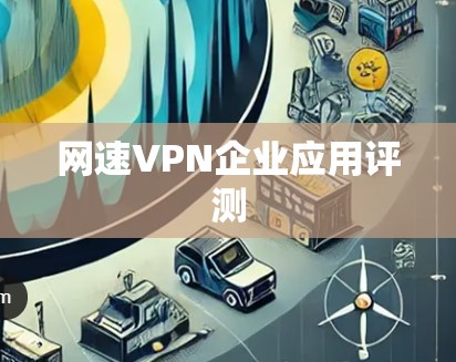 网速VPN企业应用评测