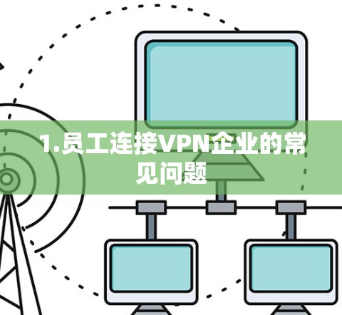 1.员工连接VPN企业的常见问题