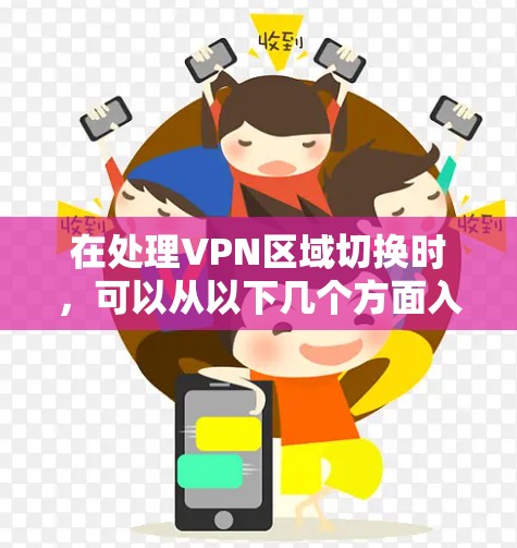在处理VPN区域切换时,可以从以下几个方面入手 在处理VPN区域切换时,可以从以下几个方面入手