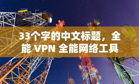33个字的中文标题，全能 VPN 全能网络工具