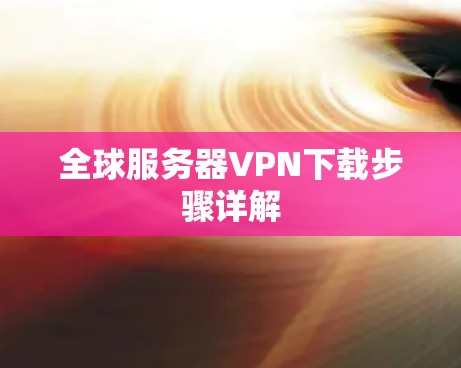 全球服务器VPN下载步骤详解