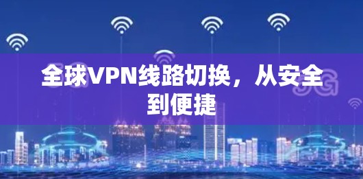全球VPN线路切换，从安全到便捷