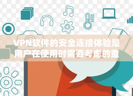 VPN软件的安全连接体验是用户在使用时需要考虑的重要因素。以下是一些关键点,帮助你更好地理解和评估VPN软件的安全连接体验 VPN软件的安全连接体验是用户在使用时需要考虑的重要因素。以下是一些关键点,帮助你更好地理解和评估VPN软件的安全连接体验